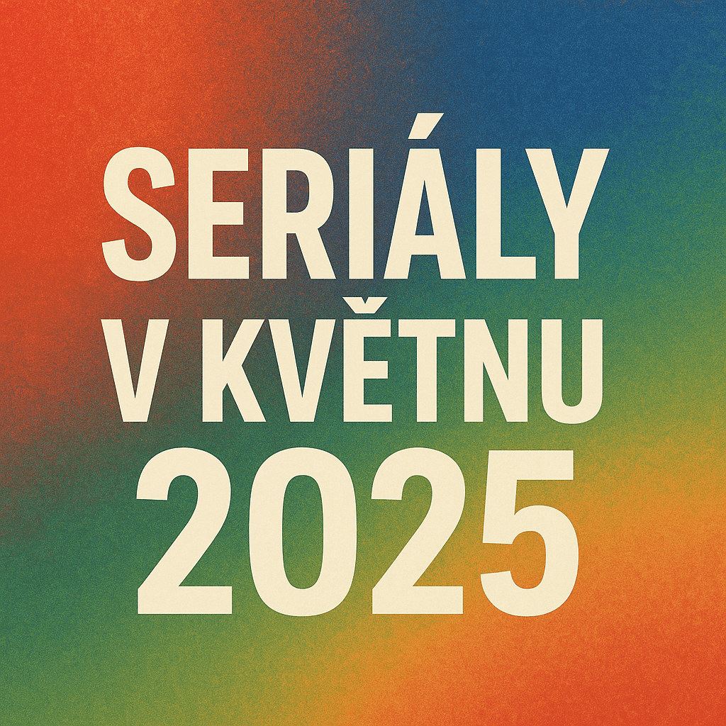 Seriálové novinky května 2025: na co se můžete těšit?
